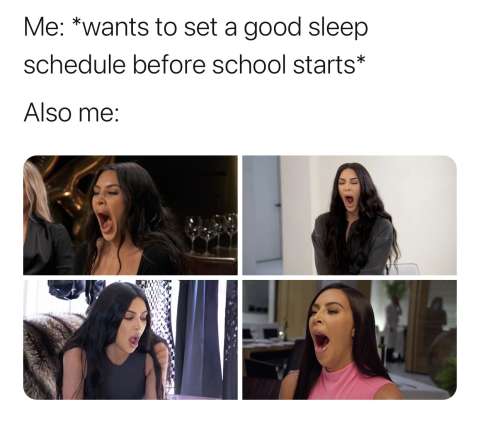 Meme: Me: "wants to set a good sleep schedule before school starts." Also me: pictures of Kim Kardashian yawning