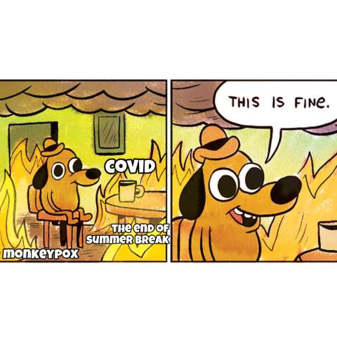 Meme: Photo of a dog in a fire. "Covid. Monkeypox. The end of summer break. This is fine."